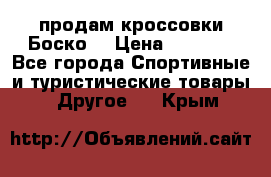 продам кроссовки Боско. › Цена ­ 8 000 - Все города Спортивные и туристические товары » Другое   . Крым